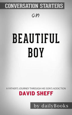 Beautiful Boy: A Father's Journey Through His Son's Addiction by David Sheff Conversation Starters