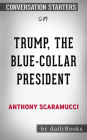Trump, the Blue-Collar President: by Anthony Scaramucci Conversation Starters