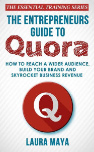 Title: The Entrepreneurs Guide To Quora, Author: Laura Maya