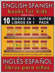 Title: 10 Books in 1 - 10 Libros en 1 (Super Pack) - English Spanish Books for Kids (Inglés Español Libros para Niños): 10 bilingual books to learn basic Spanish to English words (10 libros bilingüe con traducción del Inglés al Español y Inglés para principiante, Author: Remis Family