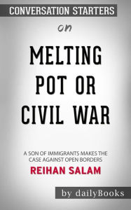 Title: Melting Pot or Civil War?: A Son of Immigrants Makes the Case Against Open Borders by Reihan Salam Conversation Starters, Author: dailyBooks