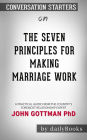 The Seven Principles for Making Marriage Work: A Practical Guide from the Country's Foremost Relationship Expert  by John Gottman PhD Conversation Starters