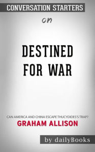 Title: Destined for War: Can America and China Escape Thucydides's Trap? by Graham Allison Conversation Starters, Author: dailyBooks