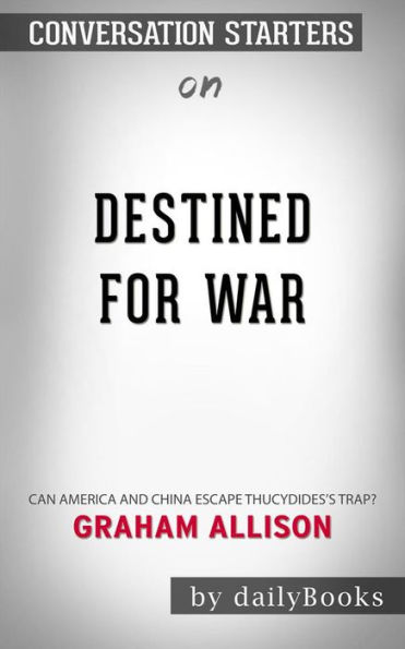Destined for War: Can America and China Escape Thucydides's Trap? by Graham Allison Conversation Starters