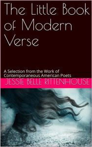 Title: The Little Book of Modern Verse / A Selection from the Work of Contemporaneous American Poets, Author: Jessie Belle Rittenhouse