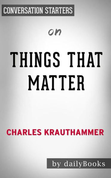 Things That Matter: Three Decades of Passions, Pastimes and Politics by Charles Krauthammer Conversation Starters