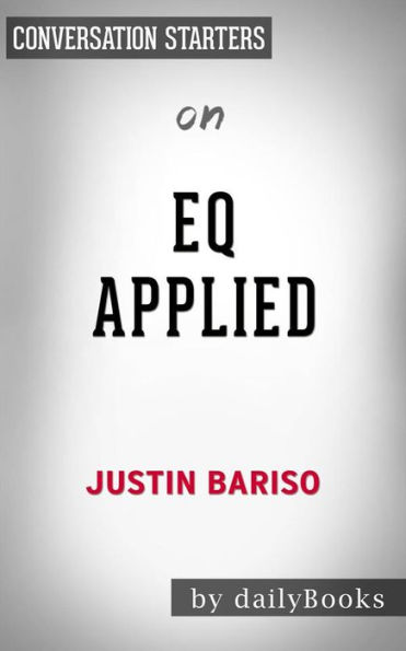 EQ Applied: The Real-World Guide to Emotional Intelligence by Justin Bariso Conversation Starters