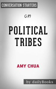 Title: Political Tribes: Group Instinct and the Fate of Nations by Amy Chua Conversation Starters, Author: dailyBooks