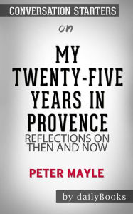 Title: My Twenty-Five Years in Provence: Reflections on Then and Now by Peter Mayle Conversation Starters, Author: dailyBooks