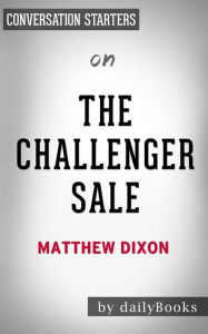 Title: The Challenger Sale: Taking Control of the Customer Conversation by Matthew Dixon Conversation Starters, Author: dailyBooks