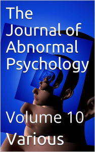 Title: The Journal of Abnormal Psychology, Volume 10, Author: Various