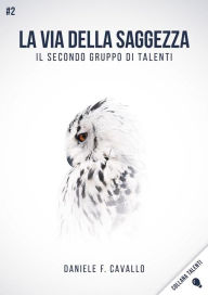 Title: La via della Saggezza: Il secondo gruppo di Talenti, Author: Daniele F. Cavallo