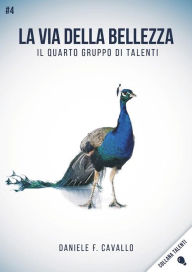 Title: La via della Bellezza: Il quarto gruppo di Talenti, Author: Daniele F. Cavallo