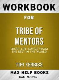 Title: Workbook for Tribe of Mentors: Short Life Advice from the Best in the World by Timothy Ferriss (Max-Help Workbooks), Author: Maxhelp