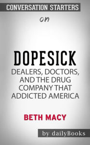 Title: Dopesick: Dealers, Doctors, and the Drug Company that Addicted America by Beth Macy Conversation Starters, Author: dailyBooks