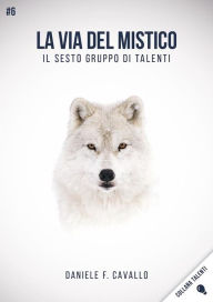 Title: La via del Mistico: Il sesto gruppo di Talenti, Author: Daniele F. Cavallo
