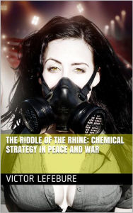 Title: The Riddle of the Rhine: Chemical Strategy in Peace and War, Author: Victor Lefebure
