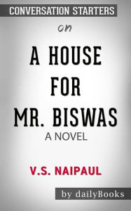 Title: A House for Mr. Biswas: by V. S. Naipaul Conversation Starters, Author: dailyBooks