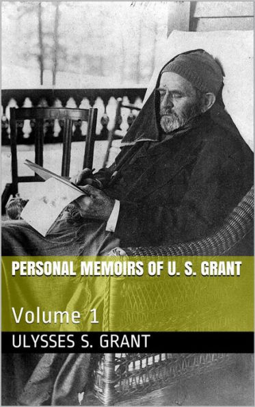 Personal Memoirs of U. S. Grant -- Volume 1