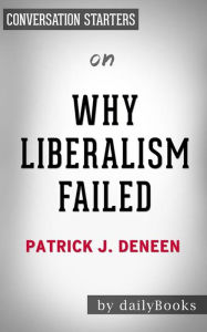 Title: Why Liberalism Failed: by Patrick J. Deneen Conversation Starters, Author: dailyBooks