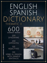 Title: English Spanish Dictionary Thematic II: 600 common words explained in Spanish English, to learn Spanish vocabulary faster, Author: YORK Language Books