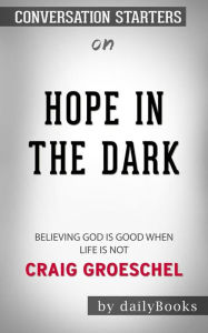 Title: Hope in the Dark: Believing God Is Good When Life Is Not by Craig Groeschel Conversation Starters, Author: dailyBooks