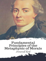 Title: Fundamental Principles of the Metaphysic of Morals, Author: Immanuel Kant