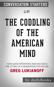 Title: The Coddling of the American Mind: How Good Intentions and Bad Ideas Are Setting Up a Generation for Failure by Greg Lukianoff  Conversation Starters, Author: dailyBooks