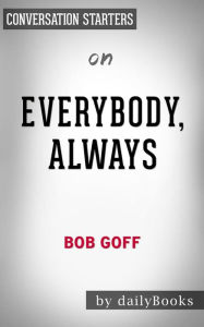 Title: Everybody, Always: Becoming Love in a World Full of Setbacks and Difficult People by Bob Goff Conversation Starters, Author: dailyBooks