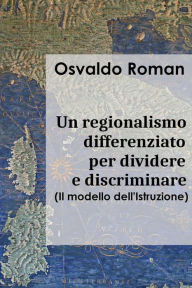 Title: Un regionalismo differenziato per dividere e discriminare: Il modello dell'Istruzione, Author: Osvaldo Roman