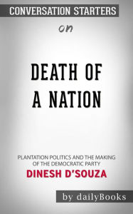 Title: Death of a Nation: Plantation Politics and the Making of the Democratic Party by Dinesh D'Souza Conversation Starters, Author: dailyBooks
