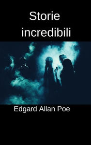 Title: Storie incredibili: 12 racconti di Edgard Allan Poe, Author: Edgar Allan Poe