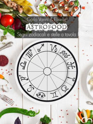 Title: Astrofood: Segni zodiacali e stelle a tavola, Author: Eliselle