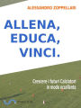 Allena, Educa, Vinci.: Come crescere i futuri Calciatori in modo eccellente