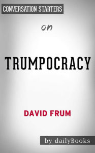 Title: Trumpocracy: The Corruption of the American Republic by David Frum Conversation Starters, Author: dailyBooks