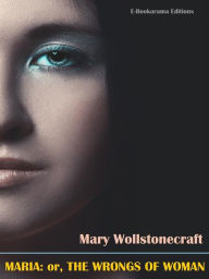 Title: Maria: or, The Wrongs of Woman, Author: Mary Wollstonecraft