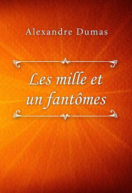 Title: Les mille et un fantômes, Author: Alexandre Dumas
