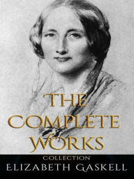 Title: Elizabeth Gaskell: The Complete Works, Author: Elizabeth Gaskell