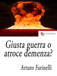 Title: Giusta guerra o atroce demenza?, Author: Arturo Farinelli