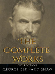 Title: George Bernard Shaw: The Complete Works, Author: George Bernard Shaw