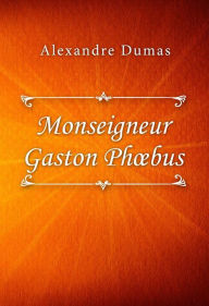 Title: Monseigneur Gaston Phoebus, Author: Alexandre Dumas