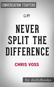 Title: Never Split the Difference: Negotiating As If Your Life Depended On It by Chris Voss Conversation Starters, Author: dailyBooks