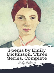 Title: Poems by Emily Dickinson, Three Series, Complete, Author: Emily Dickinson