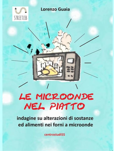 le microonde nel piatto: indagine su alterazioni di sostanze ed alimenti nei forni a microonde