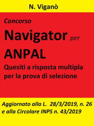 Title: Concorso Navigator per ANPAL. 1360 Quesiti per la prova selettiva: Aggiornato alla L. 26/2019 e alla Circolare INPS n. 43 del 20 marzo 2019, Author: N. Viganò