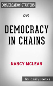Title: Democracy in Chains: The Deep History of the Radical Right's Stealth Plan for America by Nancy MacLean Conversation Starters, Author: dailyBooks