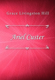 Title: Ariel Custer, Author: Grace Livingston Hill