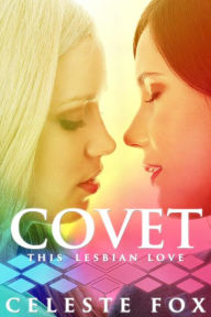 Title: Covet: This Lesbian Love: A Lesbian Romance, Author: Celeste Fox