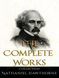 Nathaniel Hawthorne: The Complete Works
