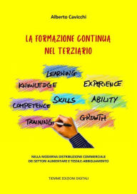 Title: La Formazione Continua nel Terziario: Nella moderna distribuzione commerciale dei settori alimentare e tessile-abbigliamento, Author: Alberto Cavicchi